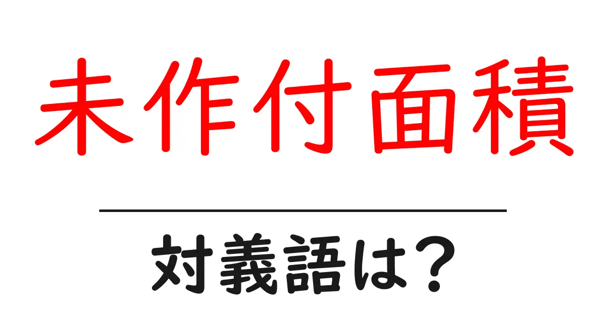 未作付面積の対義語・反対語を使用例を交えて分かりやすく解説!