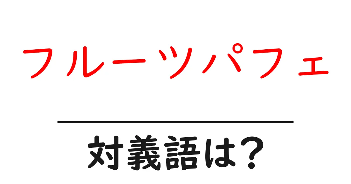 フルーツパフェの対義語・反対語を使用例を交えて分かりやすく解説!