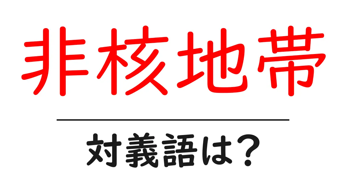 非核地帯の対義語・反対語を使用例を交えて分かりやすく解説!