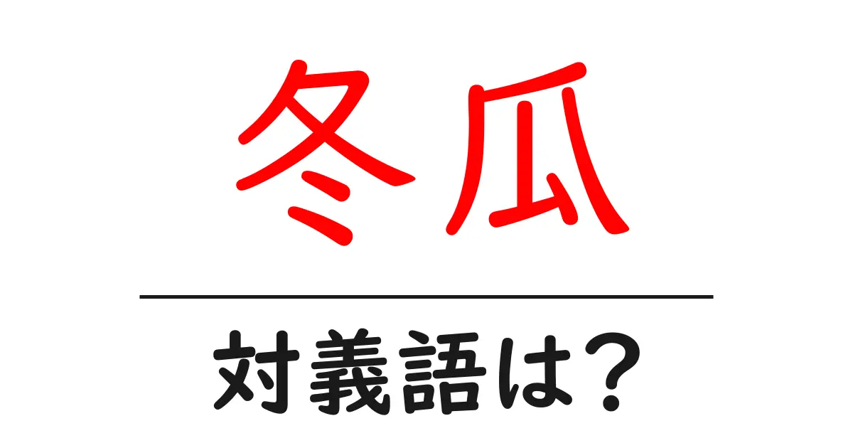 冬瓜の対義語・反対語を使用例を交えて分かりやすく解説!