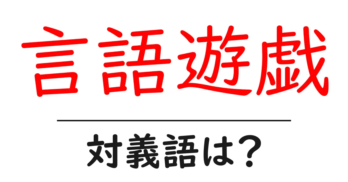 言語遊戯の対義語・反対語を使用例を交えて分かりやすく解説!