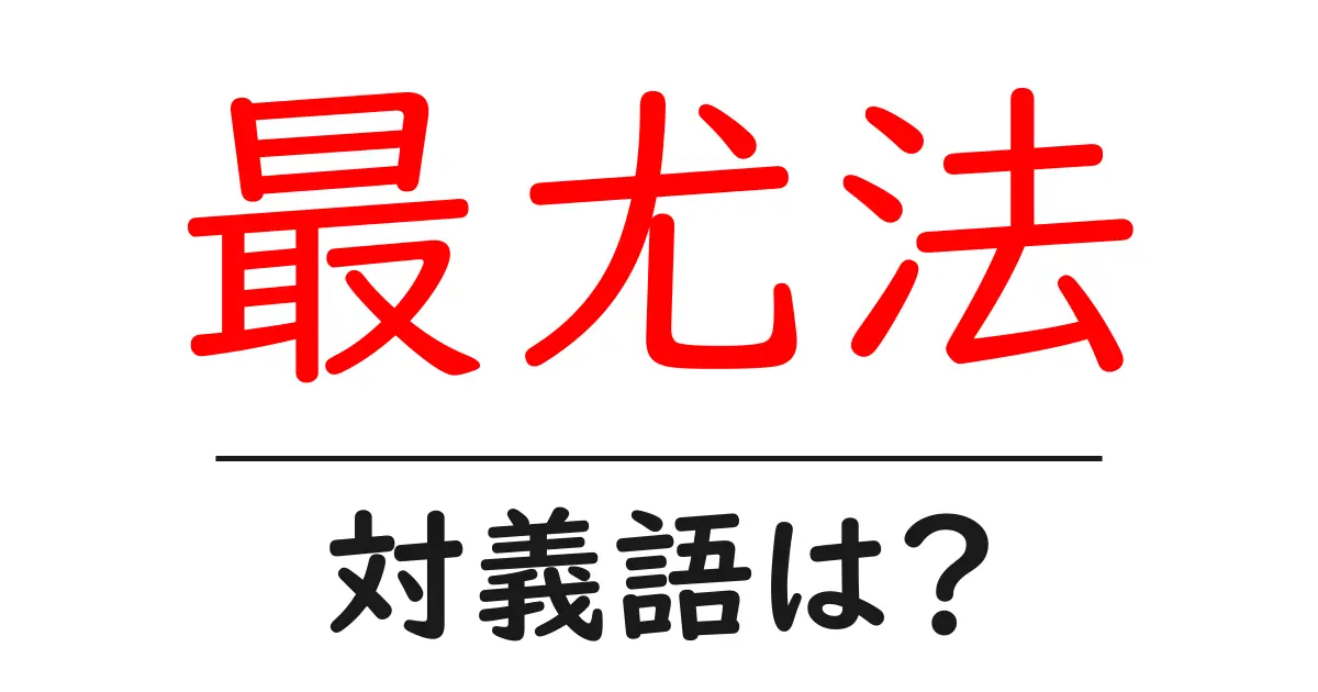 最尤法の対義語・反対語を使用例を交えて分かりやすく解説!
