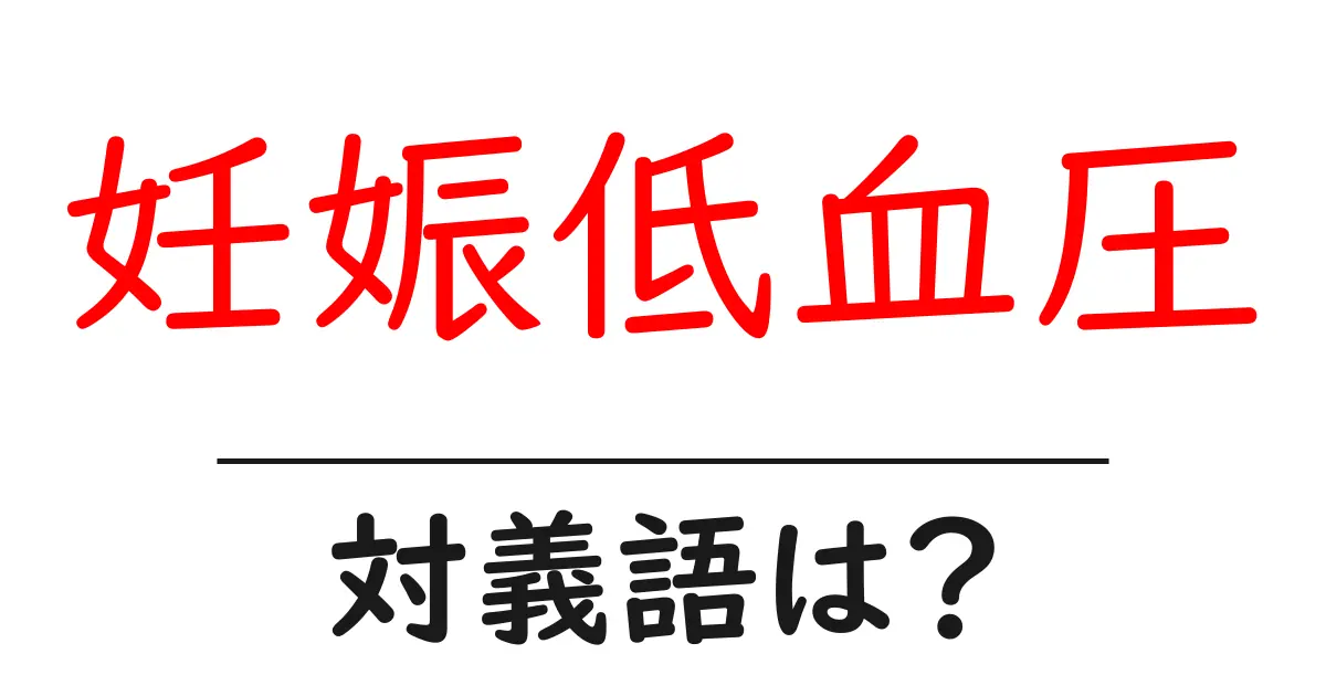 妊娠低血圧の対義語・反対語を使用例を交えて分かりやすく解説!