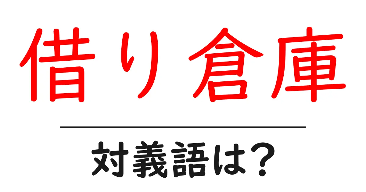 借り倉庫の対義語・反対語を使用例を交えて分かりやすく解説！