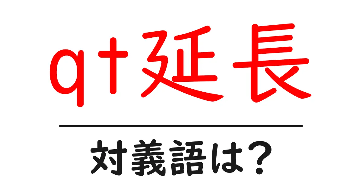 qt延長の対義語・反対語を使用例を交えて分かりやすく解説!