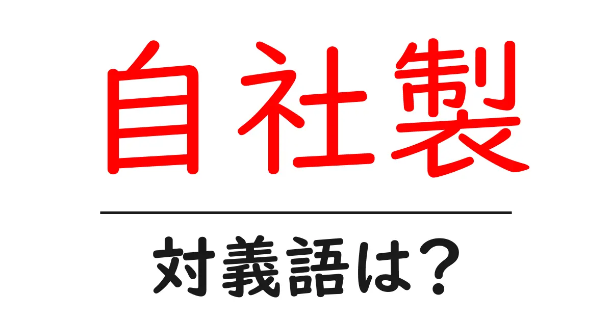 自社製の対義語・反対語を使用例を交えて分かりやすく解説!