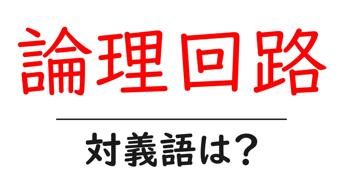 論理回路の対義語・反対語を使用例を交えて分かりやすく解説!