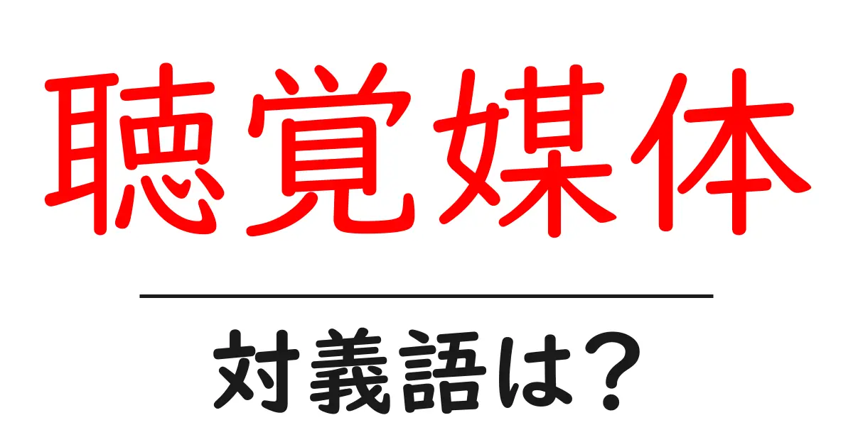聴覚媒体の対義語・反対語を使用例を交えて分かりやすく解説!