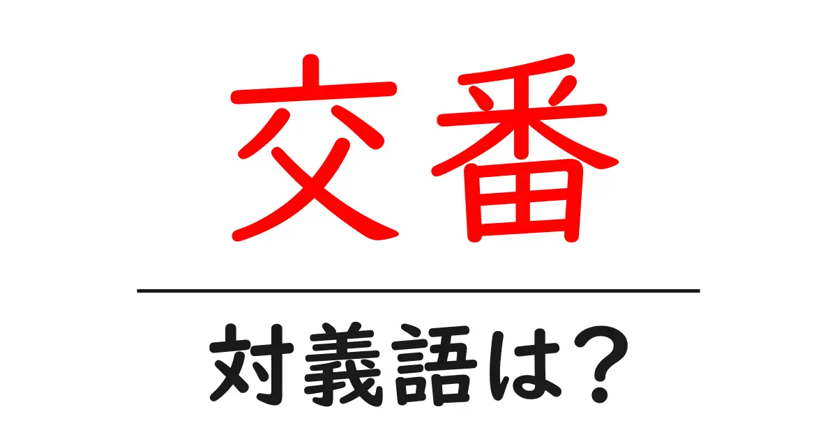 交番の対義語・反対語を使用例を交えて分かりやすく解説!