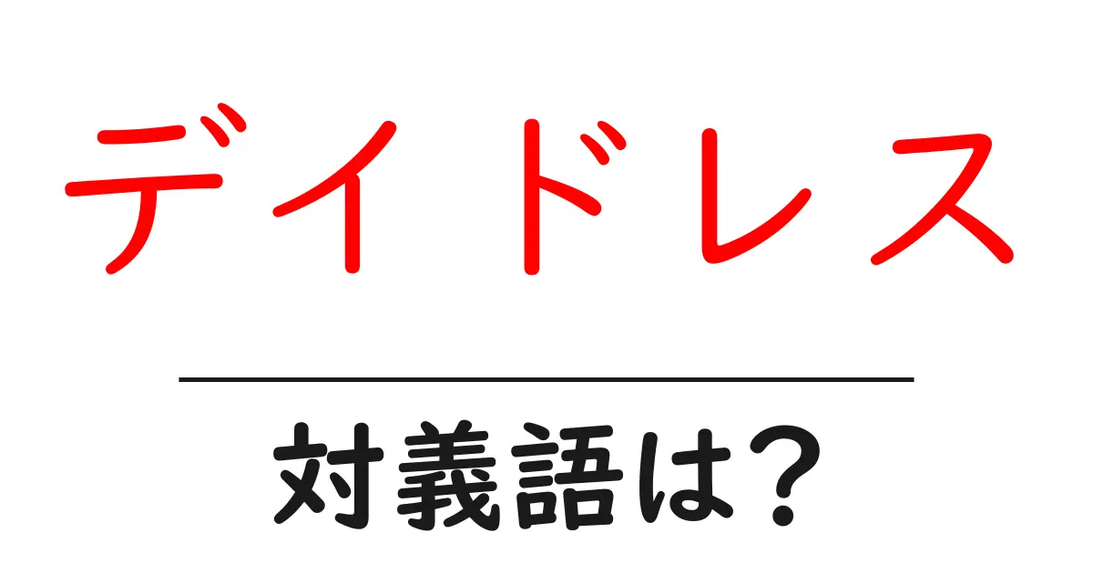 デイドレスの対義語・反対語を使用例を交えて分かりやすく解説!