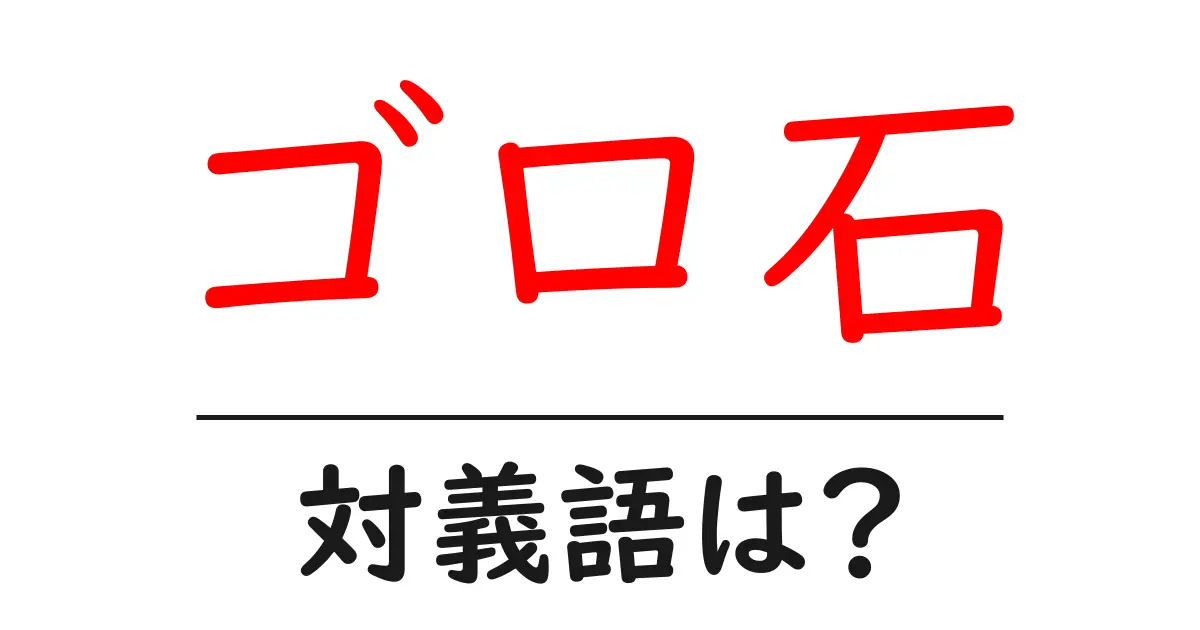 ゴロ石の対義語・反対語を使用例を交えて分かりやすく解説！