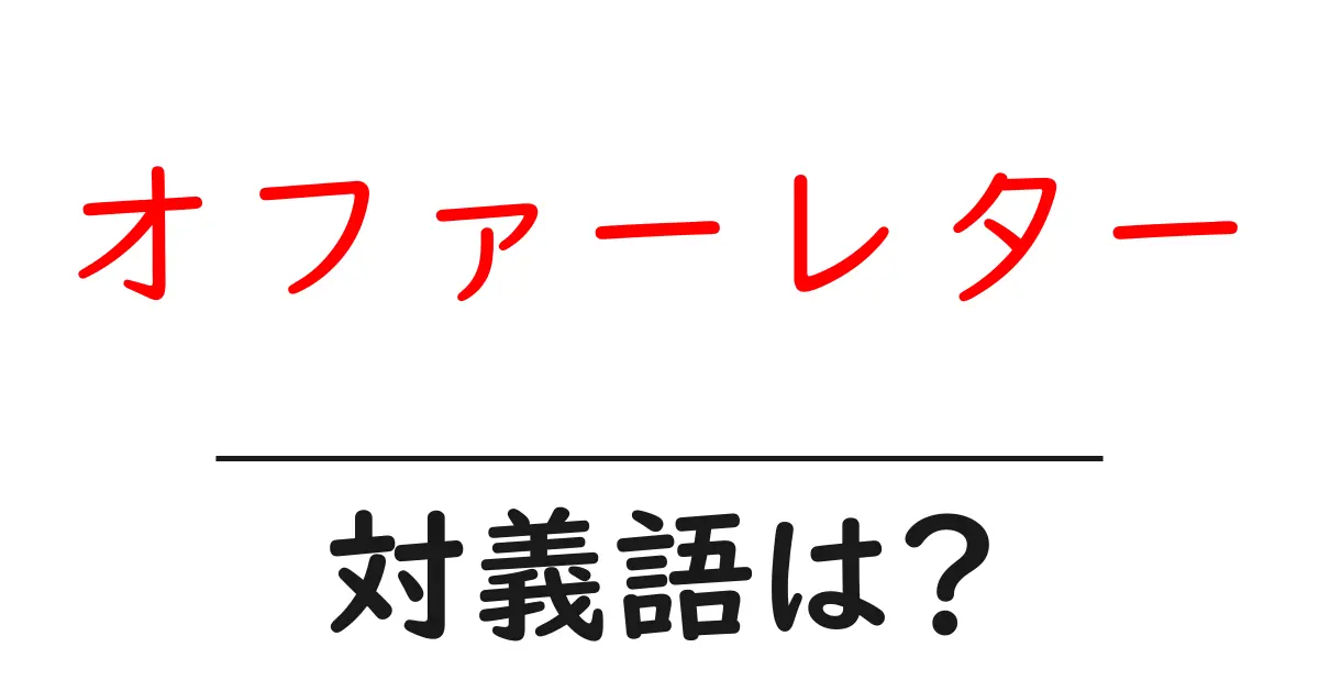 オファーレターの対義語・反対語を使用例を交えて分かりやすく解説!
