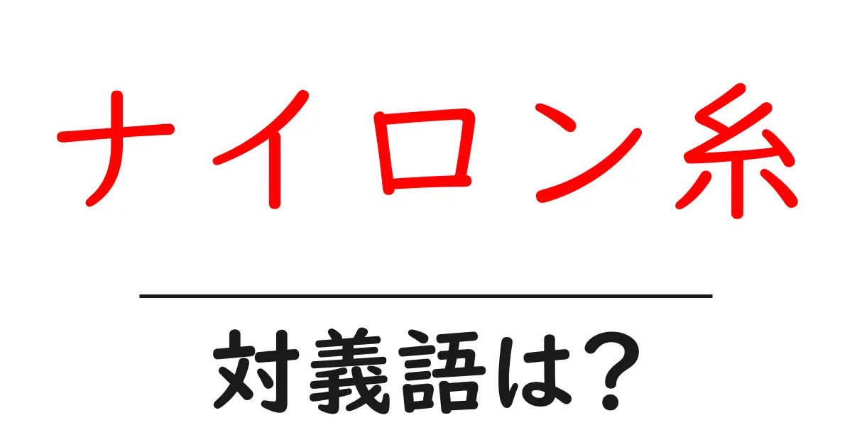 ナイロン糸の対義語・反対語を使用例を交えて分かりやすく解説!