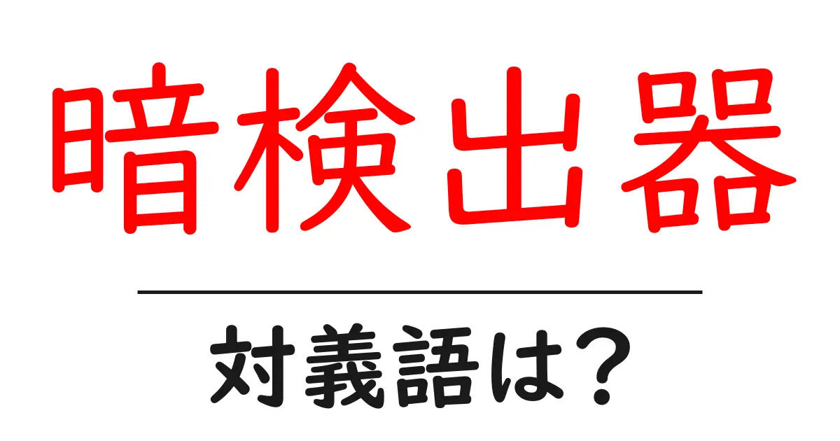 暗検出器の対義語・反対語を使用例を交えて分かりやすく解説!