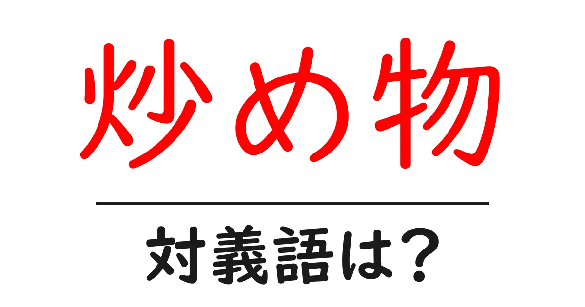 炒め物の対義語・反対語を使用例を交えて分かりやすく解説!