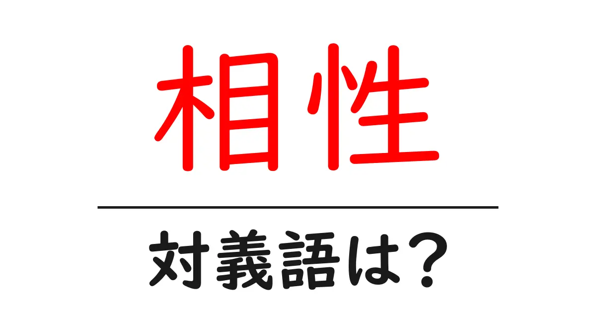 相性の対義語・反対語を使用例を交えて分かりやすく解説!