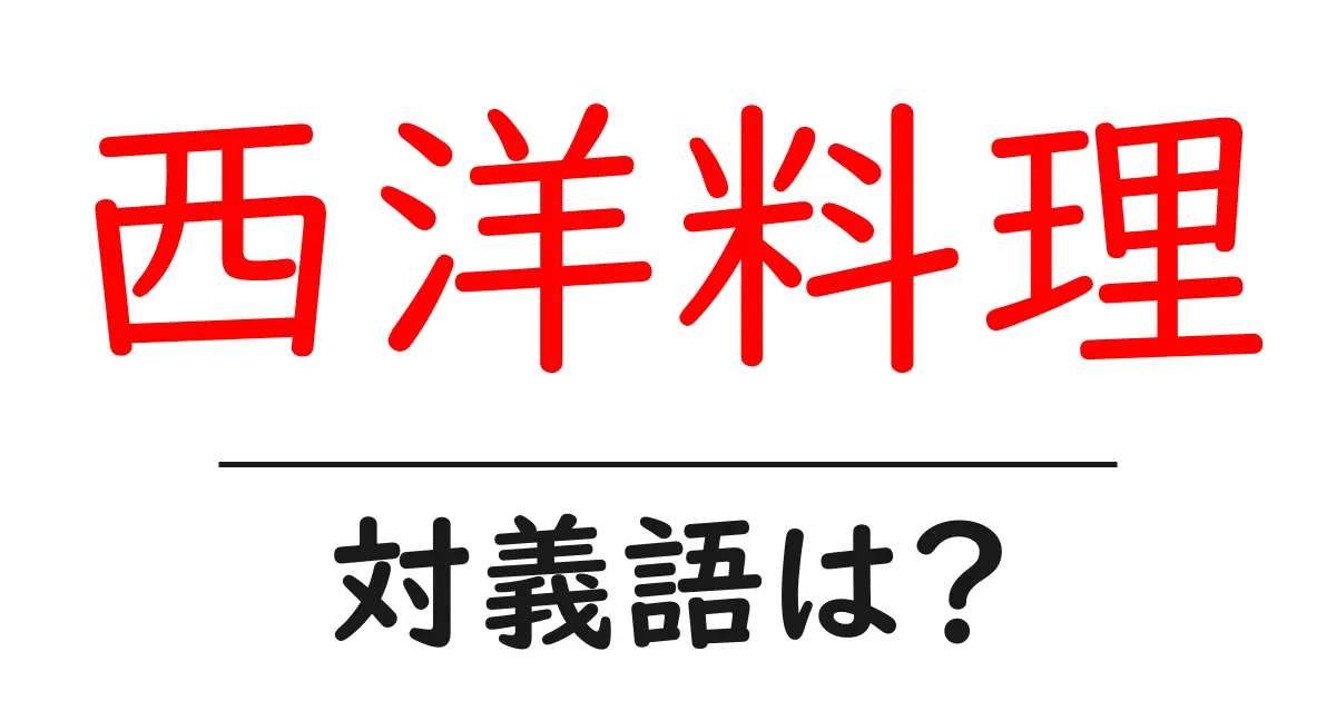 西洋料理の対義語・反対語を使用例を交えて分かりやすく解説!