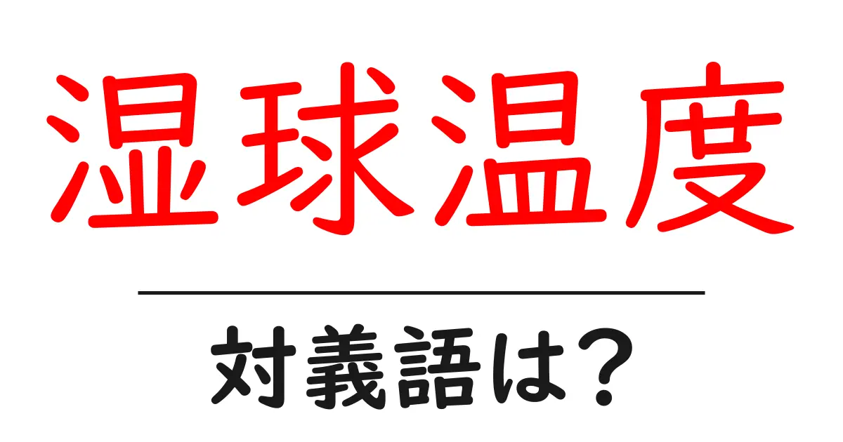 湿球温度の対義語・反対語を使用例を交えて分かりやすく解説!