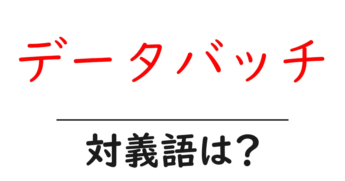 データバッチの対義語・反対語を使用例を交えて分かりやすく解説!