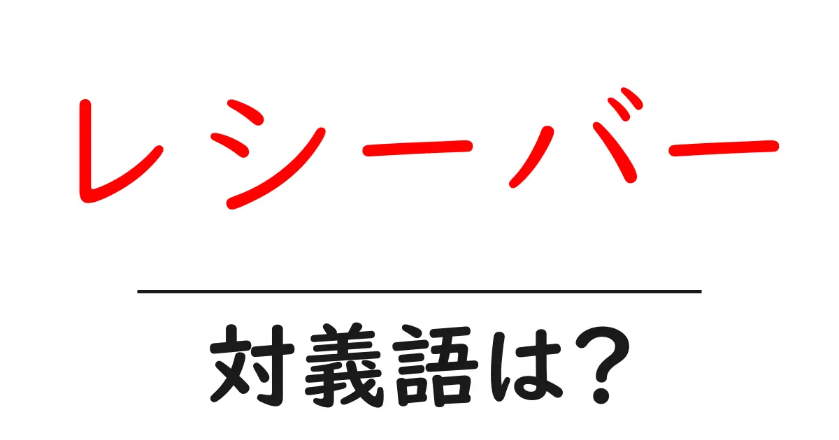 レシーバーの対義語・反対語を使用例を交えて分かりやすく解説!