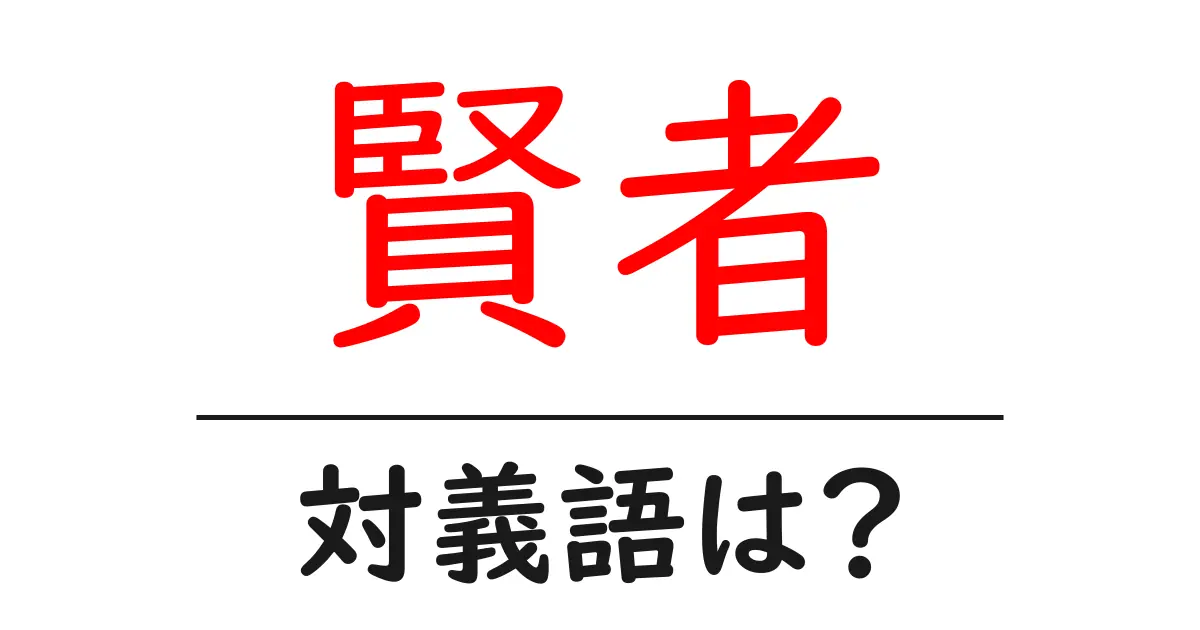 賢者の対義語・反対語を使用例を交えて分かりやすく解説!