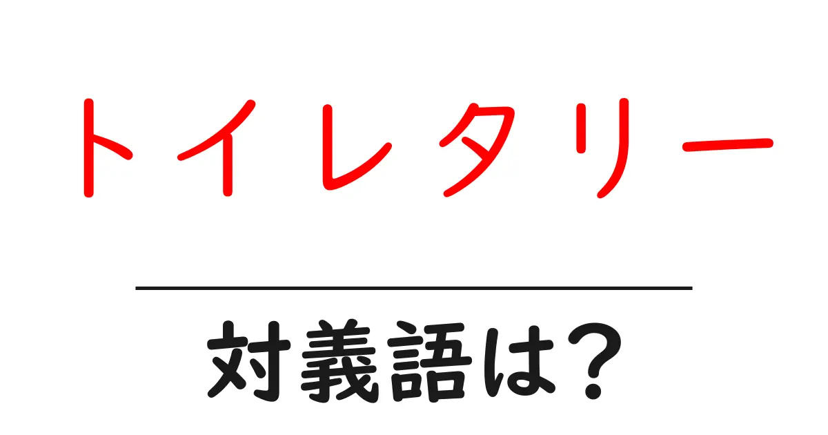 トイレタリーの対義語・反対語を使用例を交えて分かりやすく解説!
