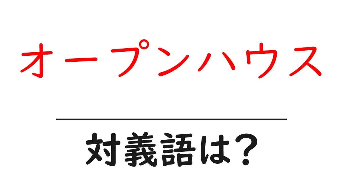 オープンハウスの対義語・反対語を使用例を交えて分かりやすく解説!