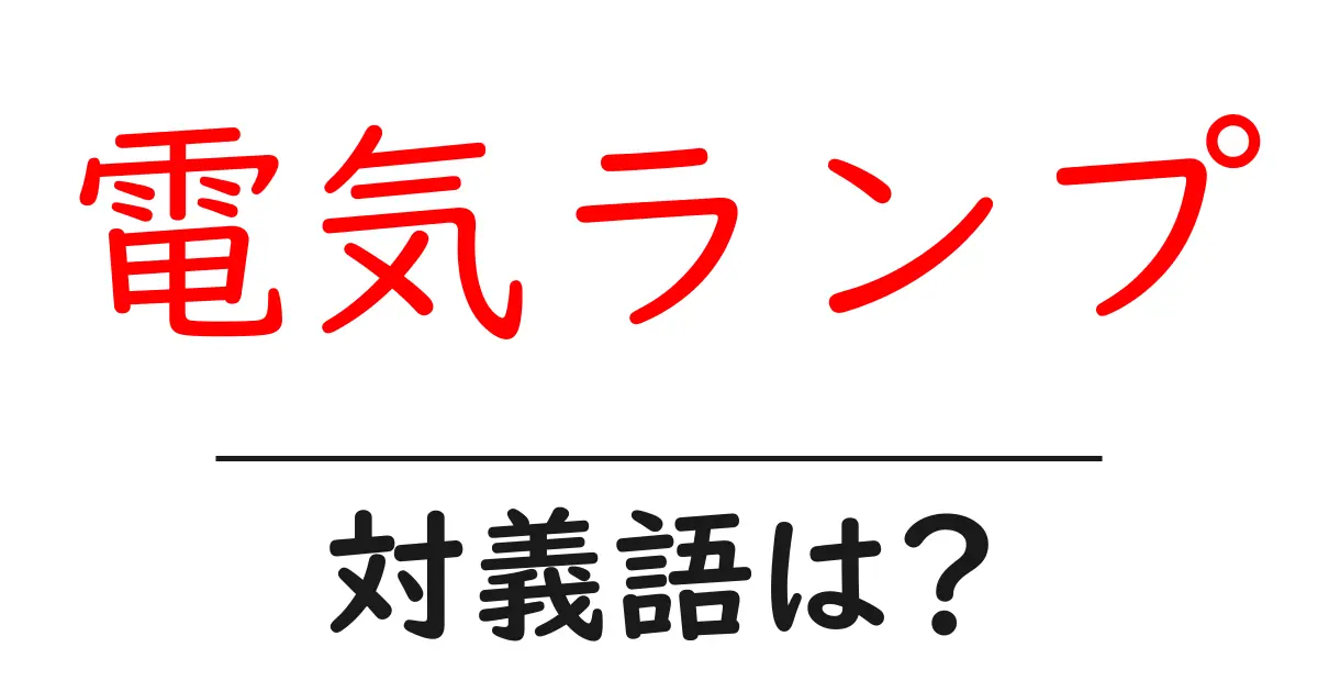電気ランプの対義語・反対語を使用例を交えて分かりやすく解説!