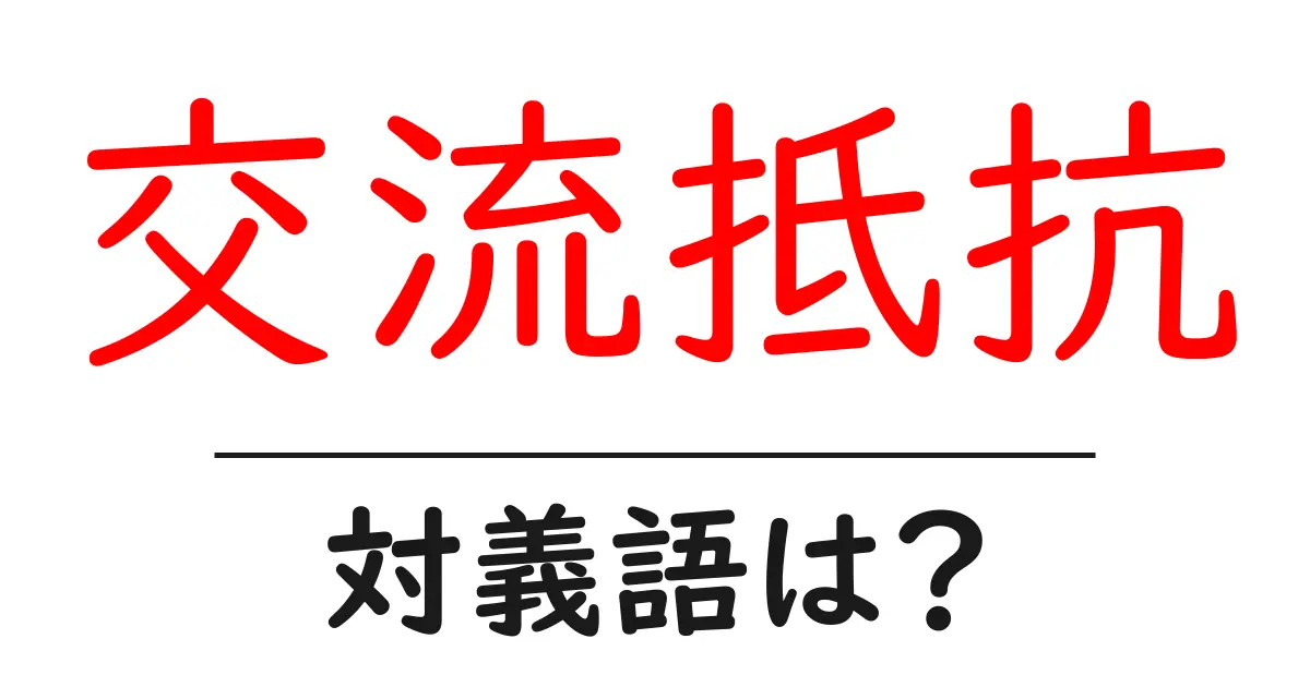 交流抵抗の対義語・反対語を使用例を交えて分かりやすく解説!