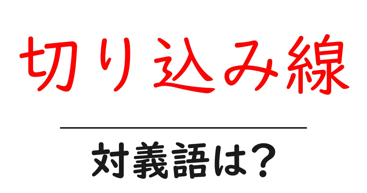 切り込み線の対義語・反対語を使用例を交えて分かりやすく解説!