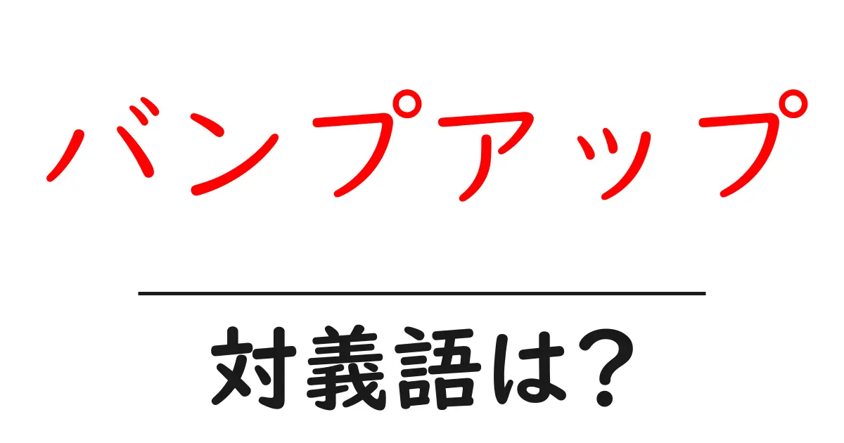 バンプアップの対義語・反対語を使用例を交えて分かりやすく解説!