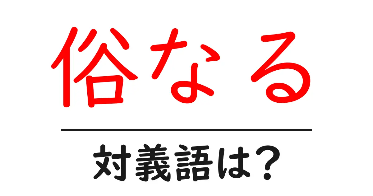 俗なるの対義語・反対語を使用例を交えて分かりやすく解説!