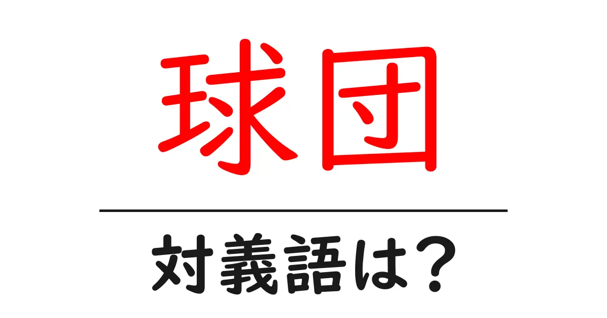 球団の対義語・反対語を使用例を交えて分かりやすく解説!