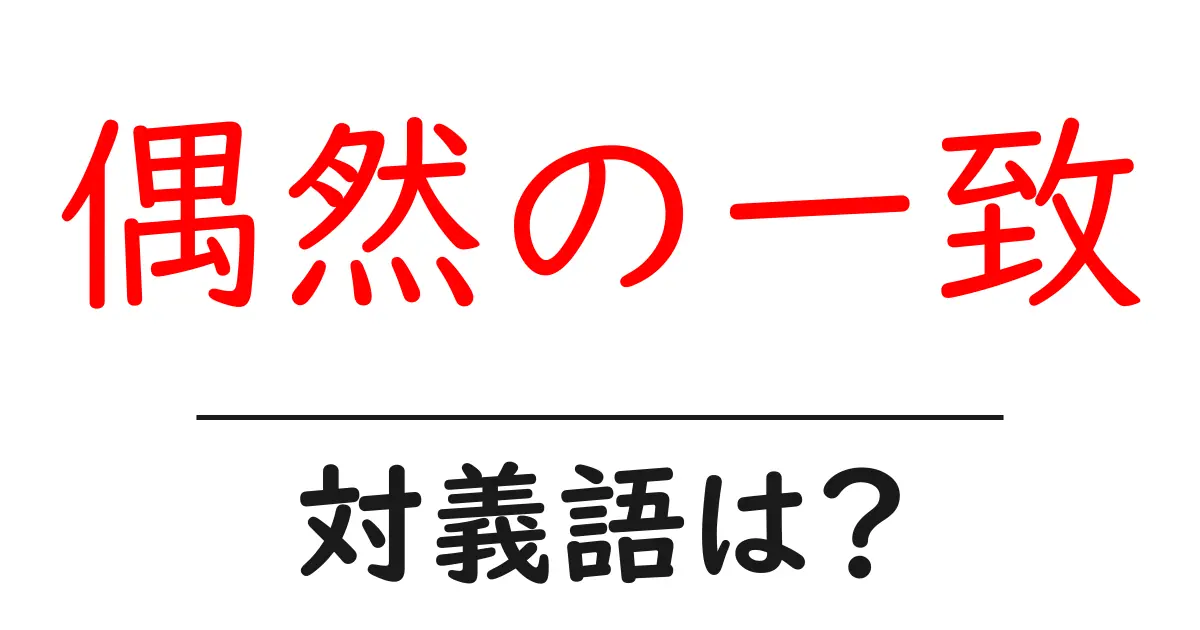 偶然の一致の対義語・反対語を使用例を交えて分かりやすく解説！