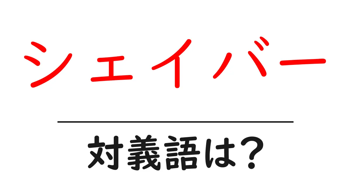 シェイバーの対義語・反対語を使用例を交えて分かりやすく解説!