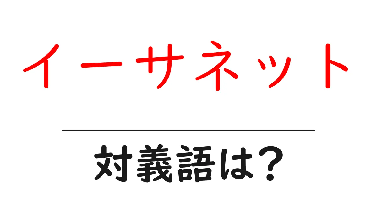 イーサネットの対義語・反対語を使用例を交えて分かりやすく解説！