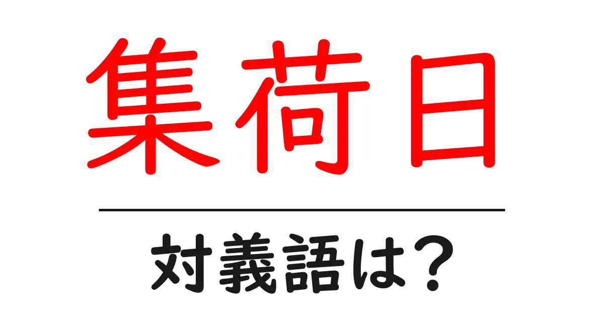 集荷日の対義語・反対語を使用例を交えて分かりやすく解説!