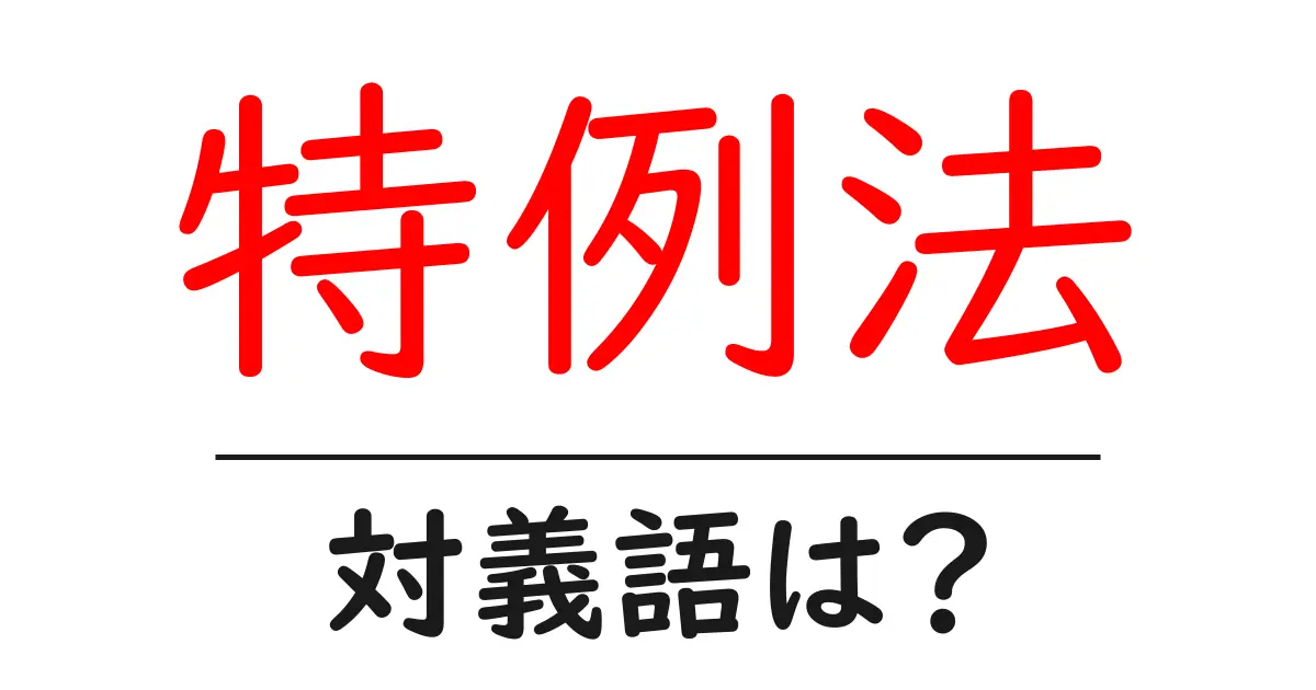 特例法の対義語・反対語を使用例を交えて分かりやすく解説!