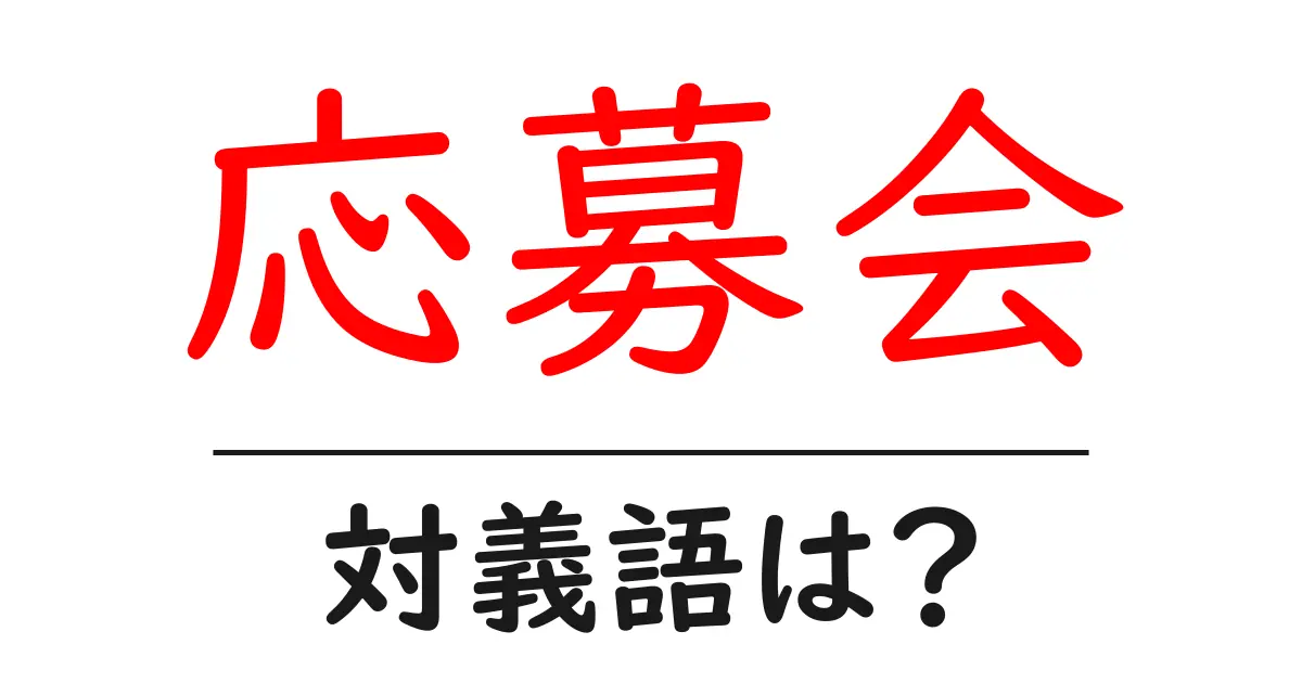 応募会の対義語・反対語を使用例を交えて分かりやすく解説!