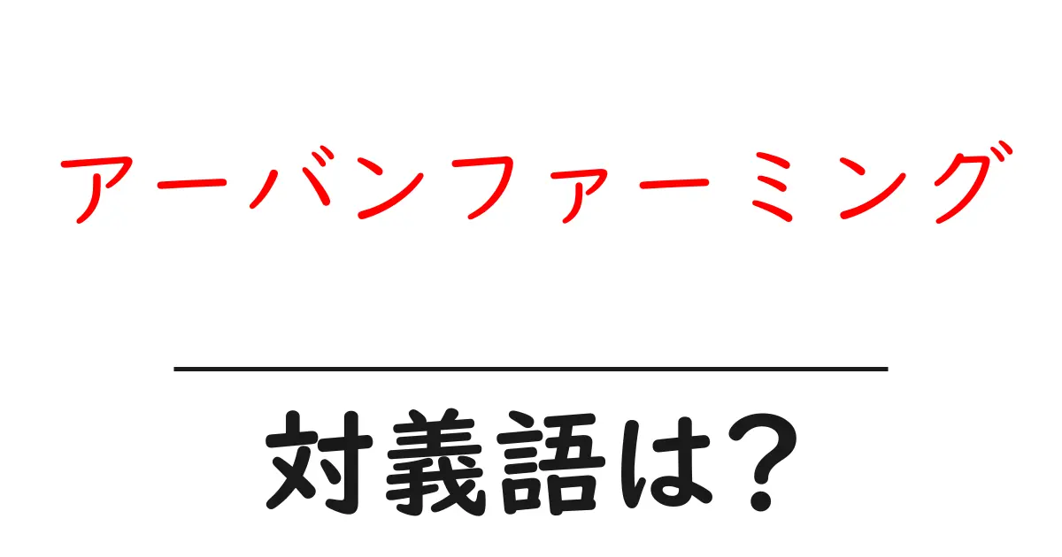 アーバンファーミングの対義語・反対語を使用例を交えて分かりやすく解説!
