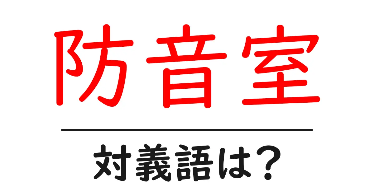 防音室の対義語・反対語を使用例を交えて分かりやすく解説!