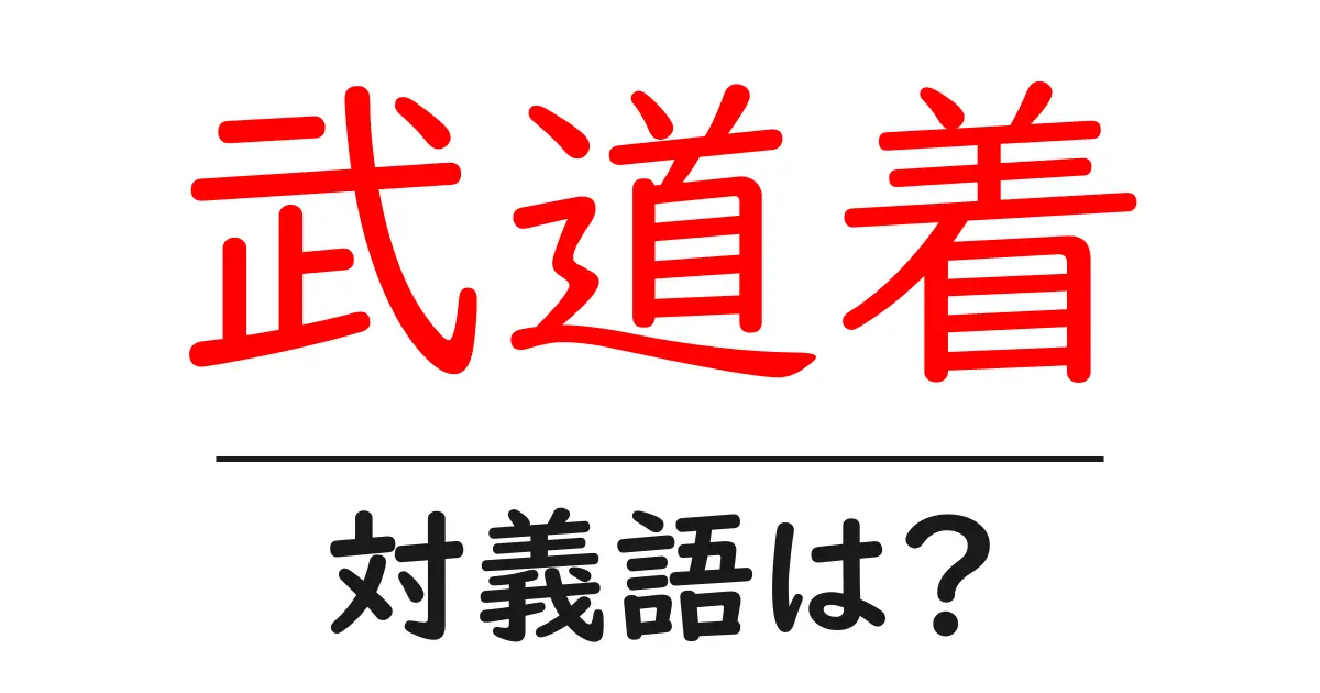 武道着の対義語・反対語を使用例を交えて分かりやすく解説!