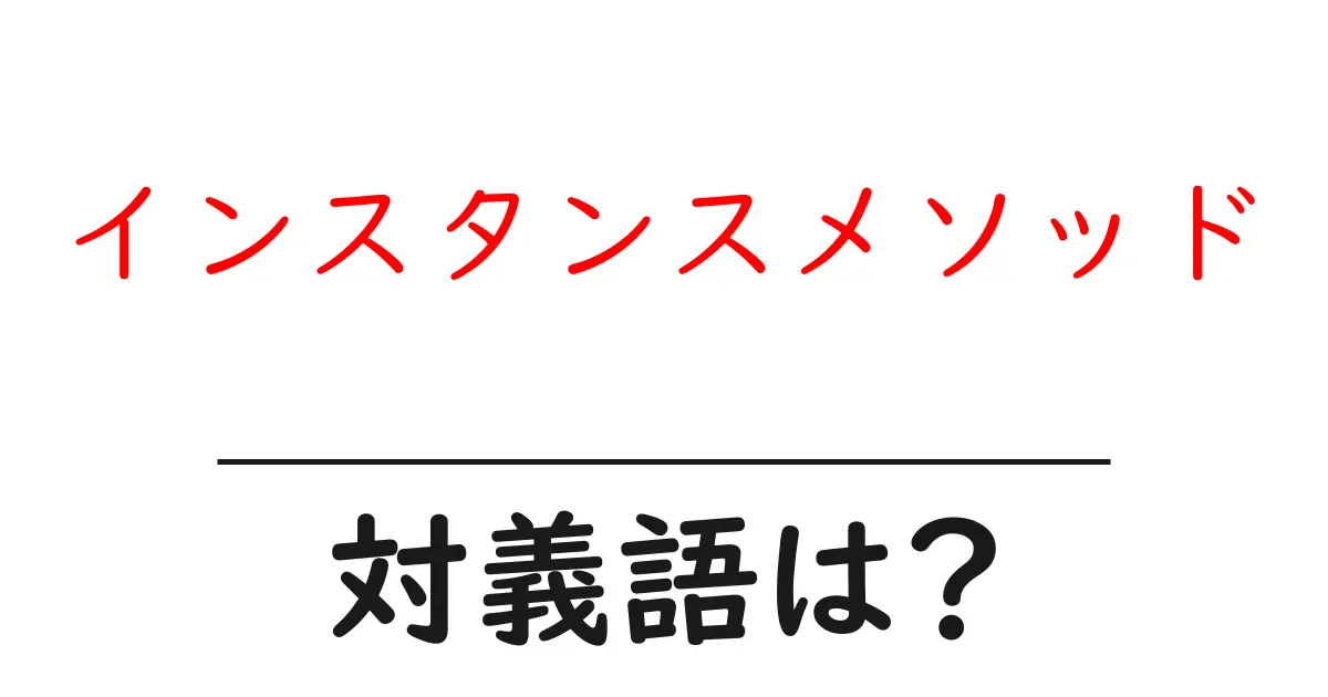 インスタンスメソッドの対義語・反対語を使用例を交えて分かりやすく解説!