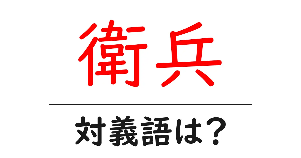 衛兵の対義語・反対語を使用例を交えて分かりやすく解説!