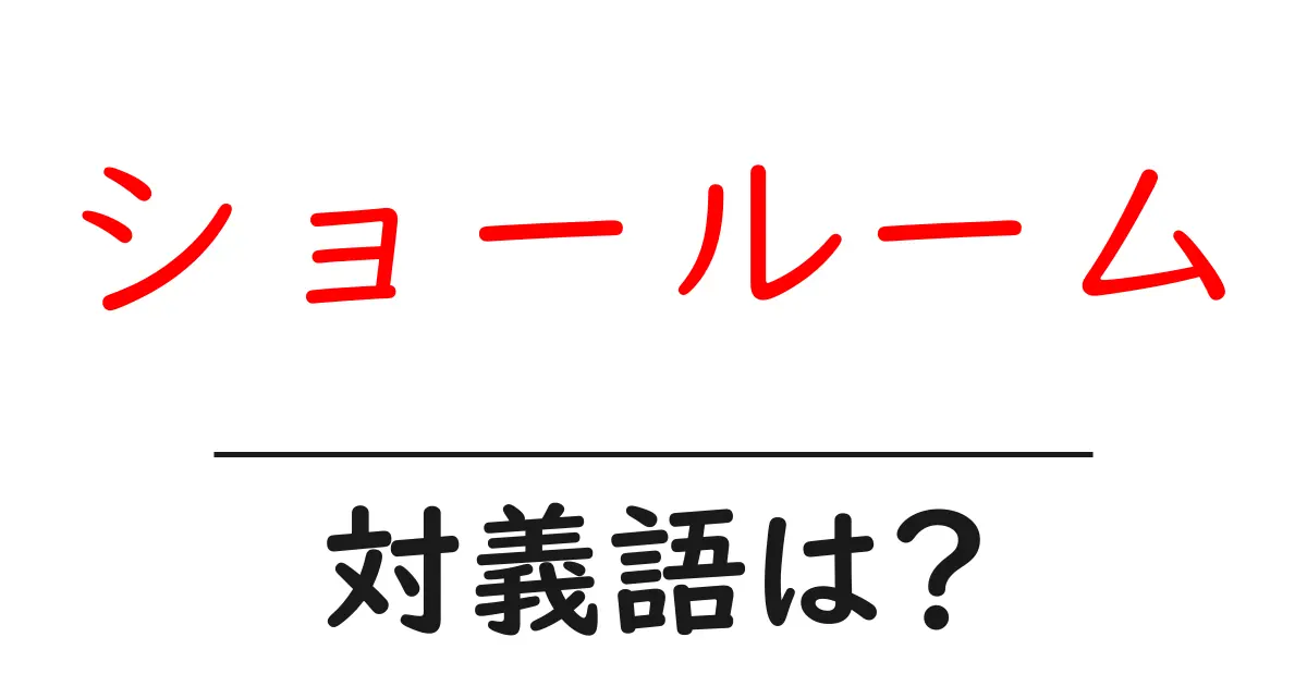 ショールームの対義語・反対語を使用例を交えて分かりやすく解説!