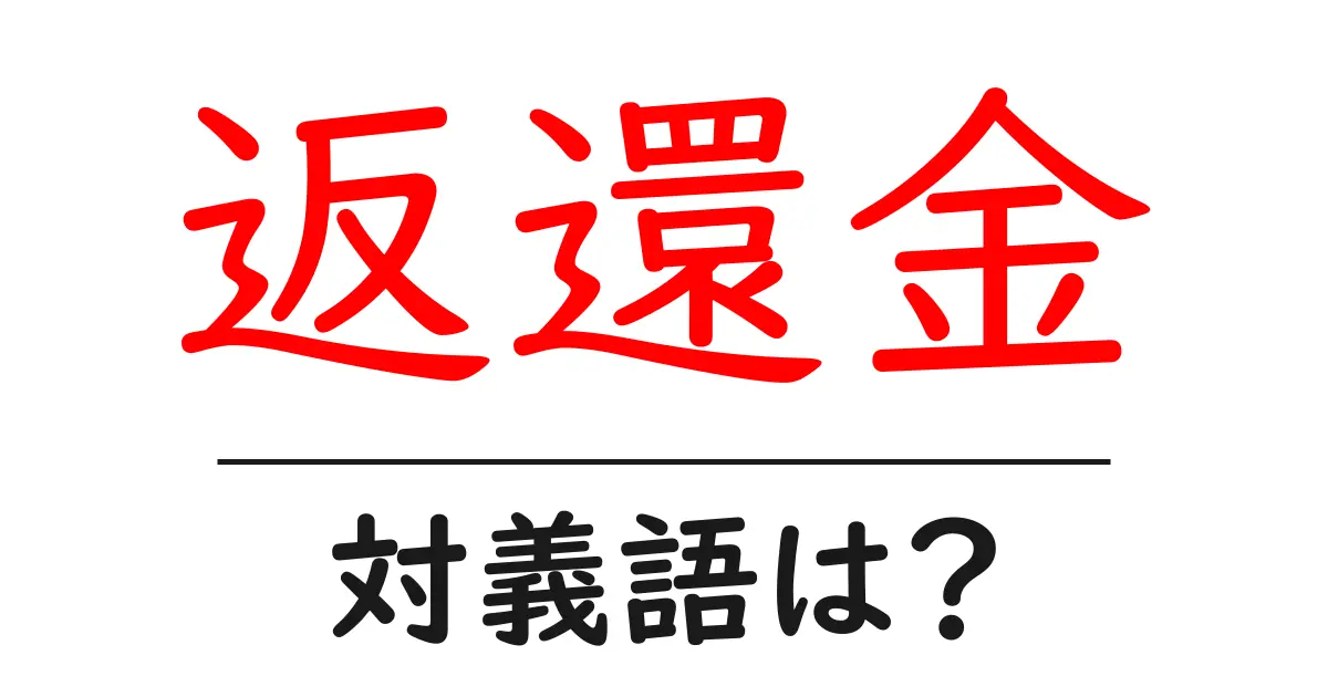 返還金の対義語・反対語を使用例を交えて分かりやすく解説!