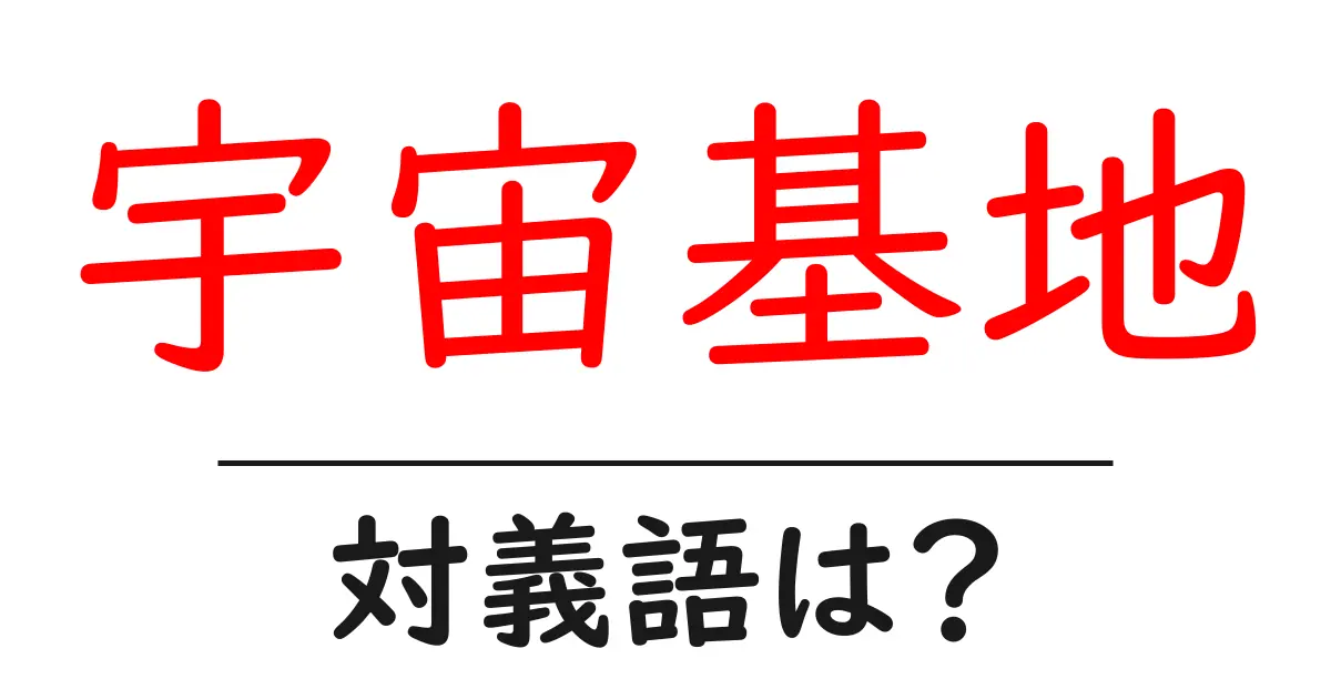 宇宙基地の対義語・反対語を使用例を交えて分かりやすく解説!