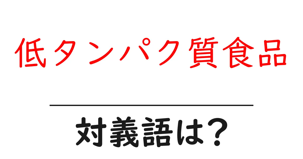 低タンパク質食品の対義語・反対語を使用例を交えて分かりやすく解説!