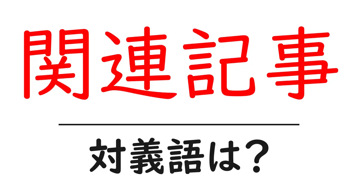 関連記事の対義語・反対語を使用例を交えて分かりやすく解説!