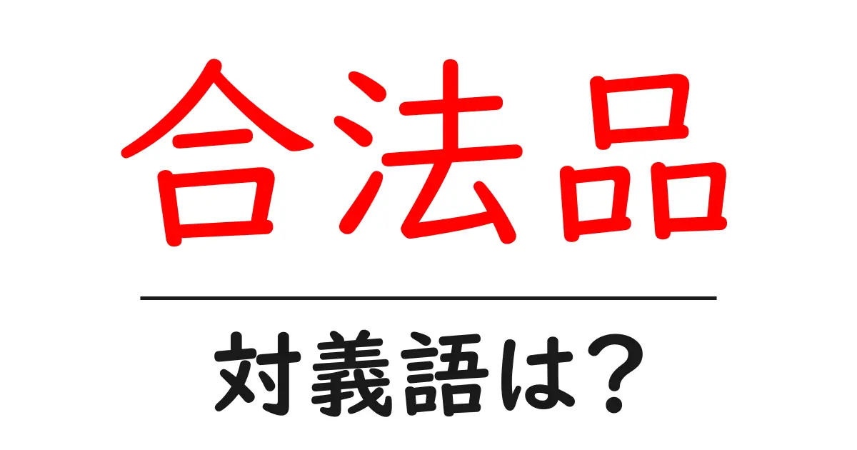 合法品の対義語・反対語を使用例を交えて分かりやすく解説！